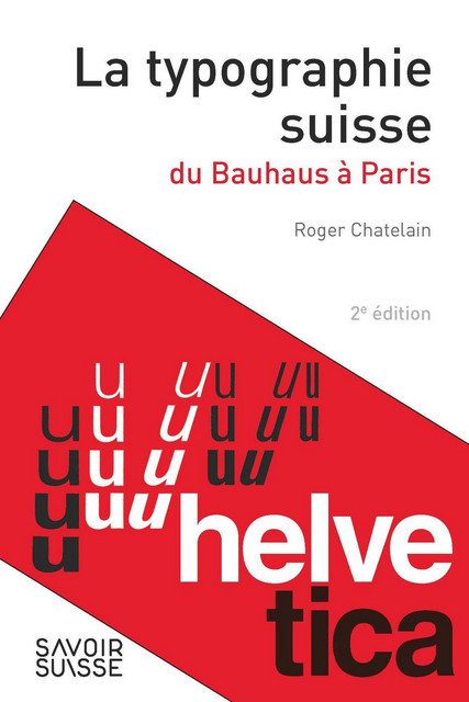 La typographie suisse du Bauhaus à Paris  - Roger Chatelain - Savoir suisse
