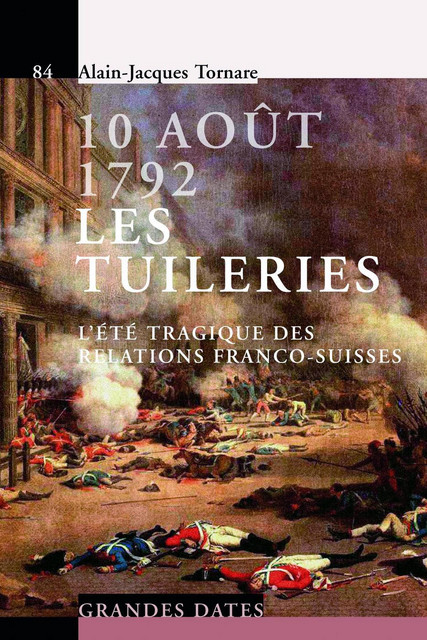 10 Août 1792 - Les Tuileries  - Alain-Jacques Tornare - Savoir suisse