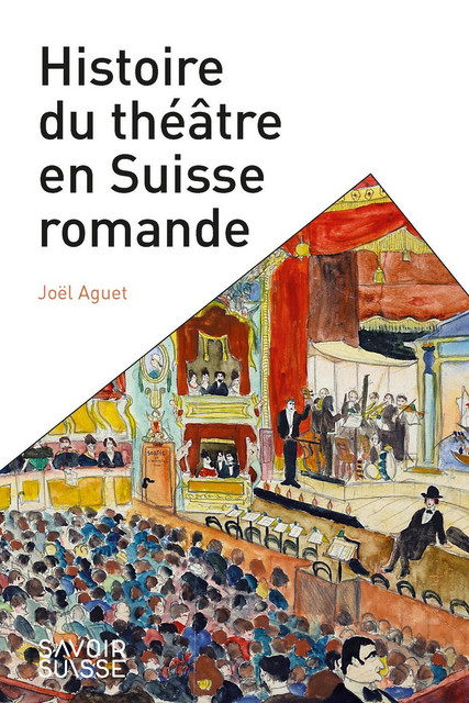 Histoire du théâtre en Suisse romande  - Joël Aguet - Savoir suisse